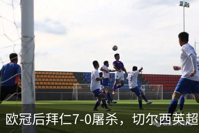 欧冠后拜仁7-0屠杀，切尔西英超崩盘0-3吞败